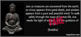 quote-just-as-treasures-are-uncovered-from-the-earth-so-virtue-appears-from-good-deeds-and-wisdom-buddha-26653